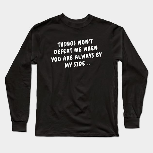 Things Won't Defeat Me When You Are Always By My Side Cute Emotional Dramatic Beautiful Girl & Boy High For Man's & Woman's Class Funny Memes Couple Goals Long Sleeve T-Shirt by Salam Hadi